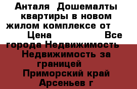 Анталя, Дошемалты квартиры в новом жилом комплексе от 39000$ › Цена ­ 2 482 000 - Все города Недвижимость » Недвижимость за границей   . Приморский край,Арсеньев г.